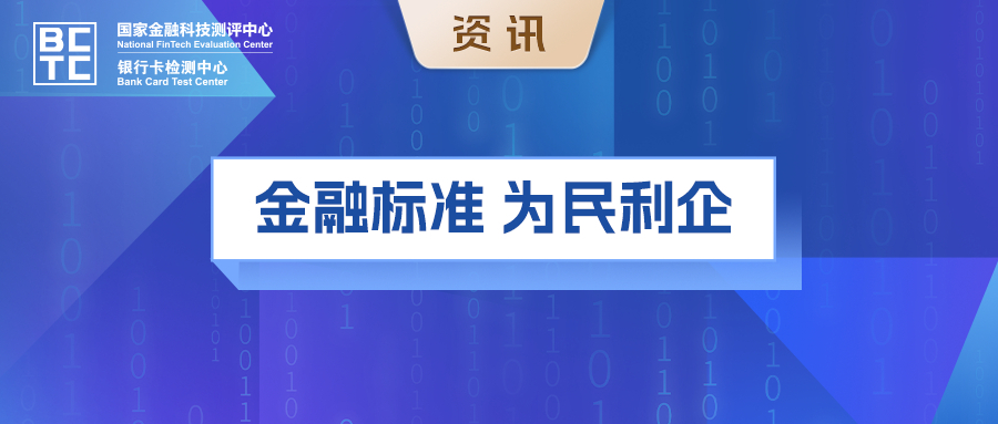 国家金融科技测评中心（银行卡检测中心）助力“金融标准 为民利企” 主题活动重点标准宣传培训