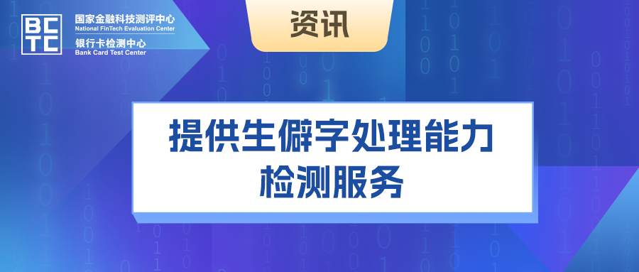 国家金融科技测评中心（银行卡检测中心）提供生僻字处理能力检测服务