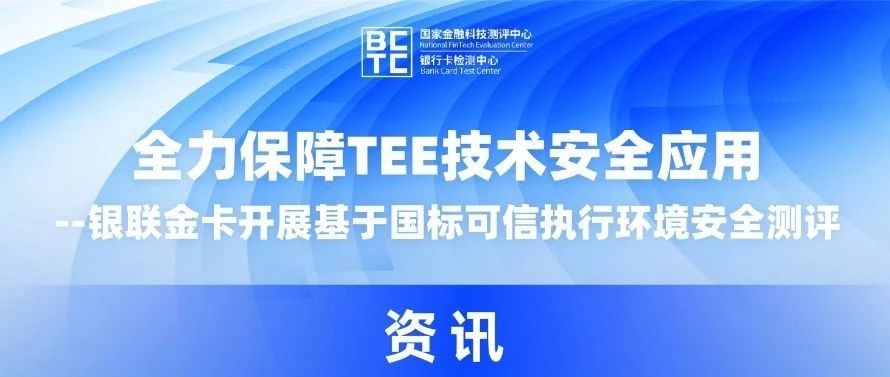 全力保障TEE技术安全应用——银联金卡开展基于国标可信执行环境安全测评