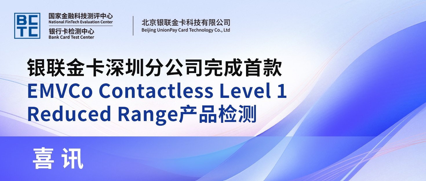 喜讯 | 银联金卡深圳分公司完成首款EMVCo Contactless Level 1 Reduced Range产品检测